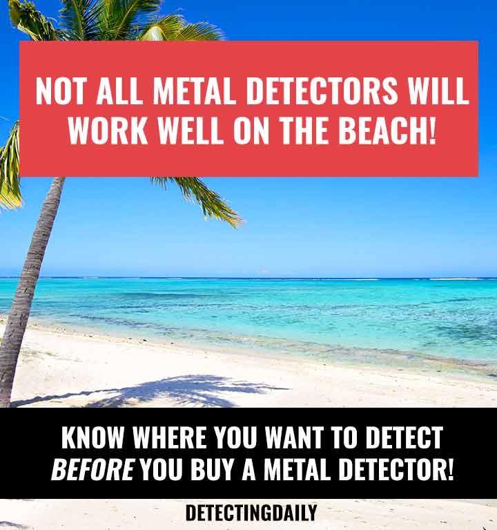 How to Choose the Best Metal Detector For You 3 know where you will detect before buying a metal detector